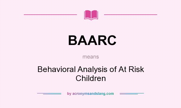 What does BAARC mean? It stands for Behavioral Analysis of At Risk Children