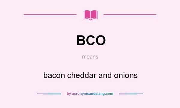 What does BCO mean? It stands for bacon cheddar and onions