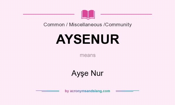 What does AYSENUR mean? It stands for Ayşe Nur
