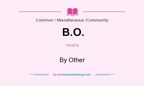 What does B.O. mean? It stands for By Other