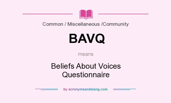 What does BAVQ mean? It stands for Beliefs About Voices Questionnaire
