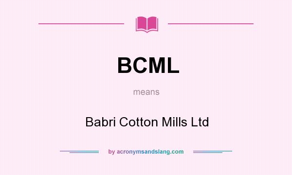 What does BCML mean? It stands for Babri Cotton Mills Ltd