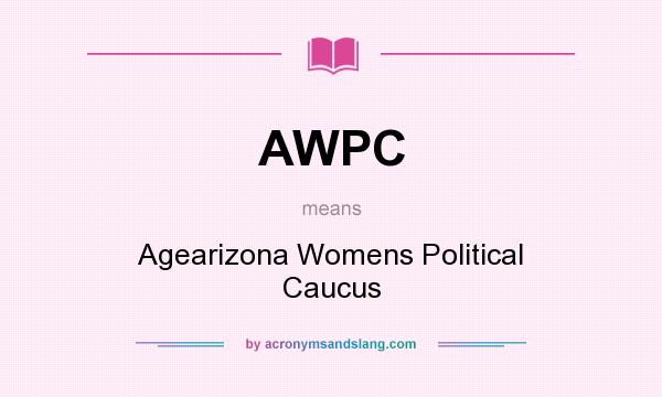 What does AWPC mean? It stands for Agearizona Womens Political Caucus
