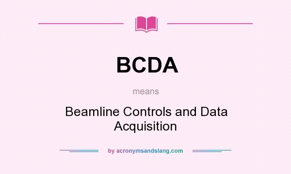 What does BCDA mean? It stands for Beamline Controls and Data Acquisition