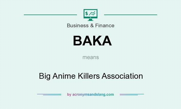 What does BAKA mean? It stands for Big Anime Killers Association