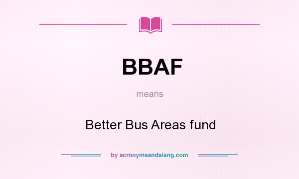 What does BBAF mean? It stands for Better Bus Areas fund