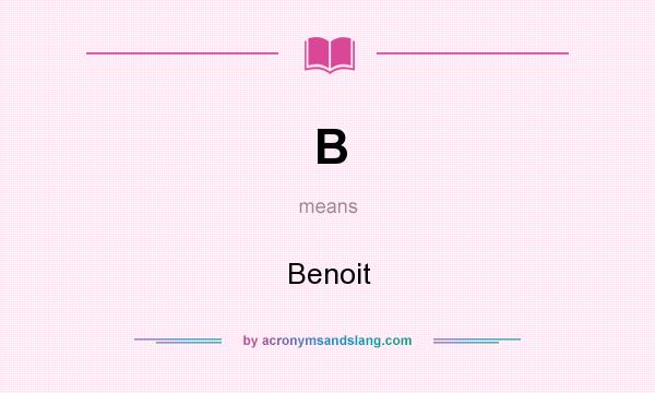 What does B mean? It stands for Benoit