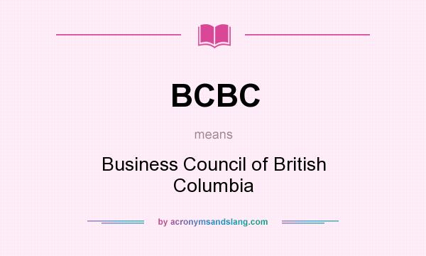 What does BCBC mean? It stands for Business Council of British Columbia