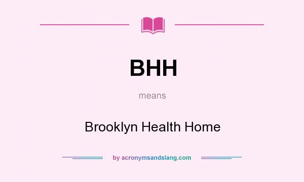What does BHH mean? It stands for Brooklyn Health Home