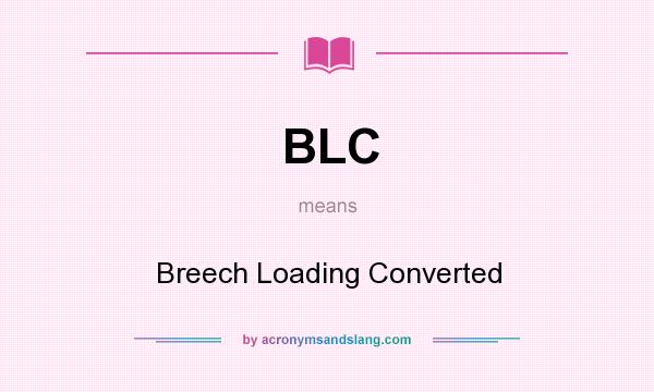 What does BLC mean? It stands for Breech Loading Converted