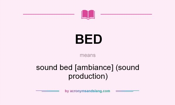 What does BED mean? It stands for sound bed [ambiance] (sound production)