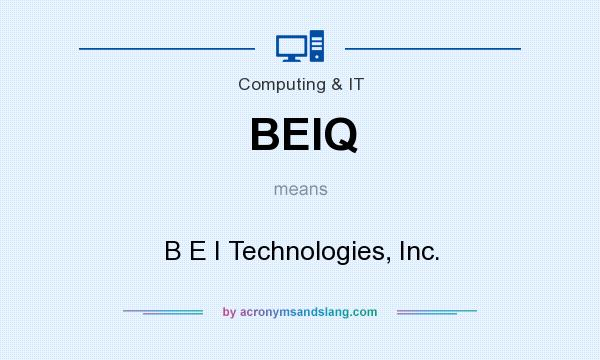 What does BEIQ mean? It stands for B E I Technologies, Inc.
