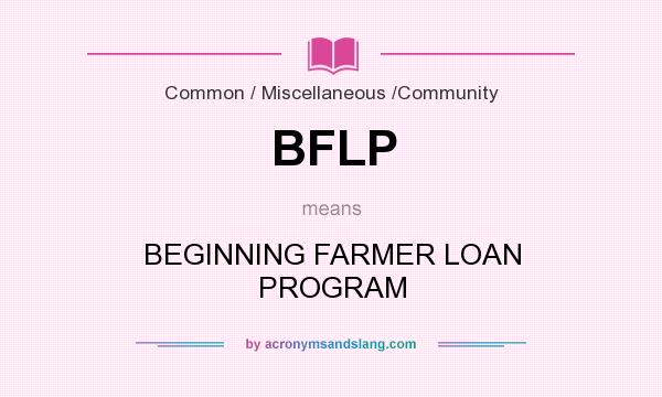 What does BFLP mean? It stands for BEGINNING FARMER LOAN PROGRAM
