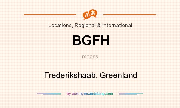 What does BGFH mean? It stands for Frederikshaab, Greenland