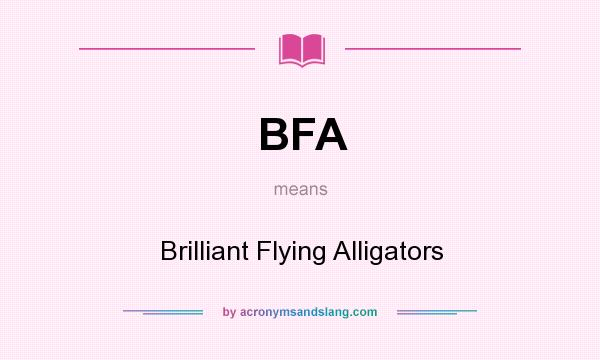 What does BFA mean? It stands for Brilliant Flying Alligators