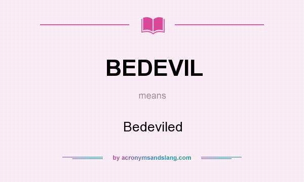 What does BEDEVIL mean? It stands for Bedeviled