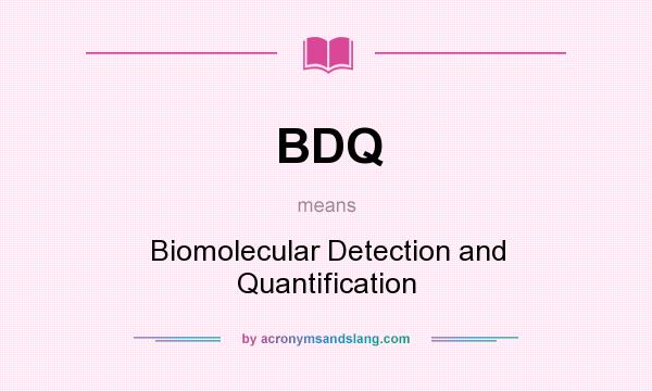 What does BDQ mean? It stands for Biomolecular Detection and Quantification