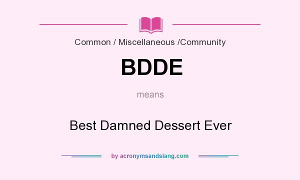 What does BDDE mean? It stands for Best Damned Dessert Ever