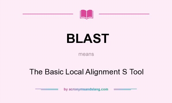What does BLAST mean? It stands for The Basic Local Alignment S Tool