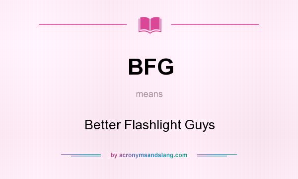 What does BFG mean? It stands for Better Flashlight Guys