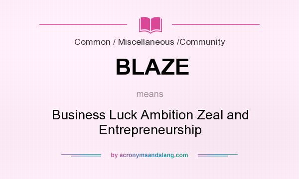 What does BLAZE mean? It stands for Business Luck Ambition Zeal and Entrepreneurship