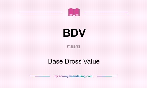 What does BDV mean? It stands for Base Dross Value