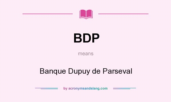 What does BDP mean? It stands for Banque Dupuy de Parseval