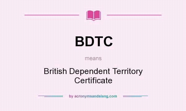 What does BDTC mean? It stands for British Dependent Territory Certificate