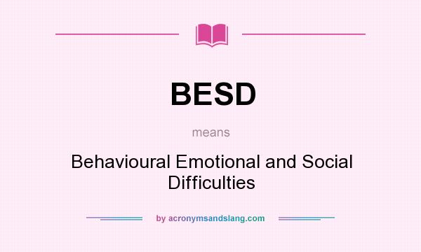 What does BESD mean? It stands for Behavioural Emotional and Social Difficulties
