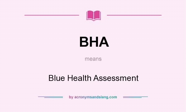 What does BHA mean? It stands for Blue Health Assessment