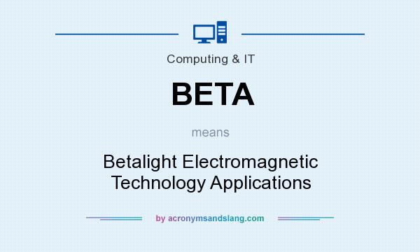 What does BETA mean? It stands for Betalight Electromagnetic Technology Applications