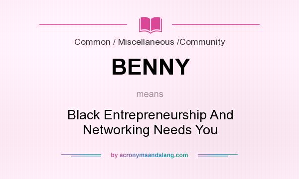 What does BENNY mean? It stands for Black Entrepreneurship And Networking Needs You