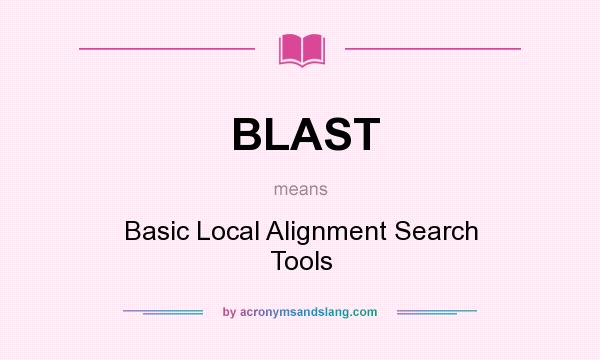 What does BLAST mean? It stands for Basic Local Alignment Search Tools