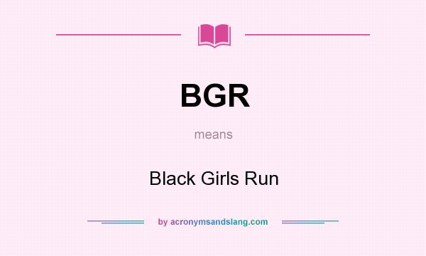 What does BGR mean? It stands for Black Girls Run