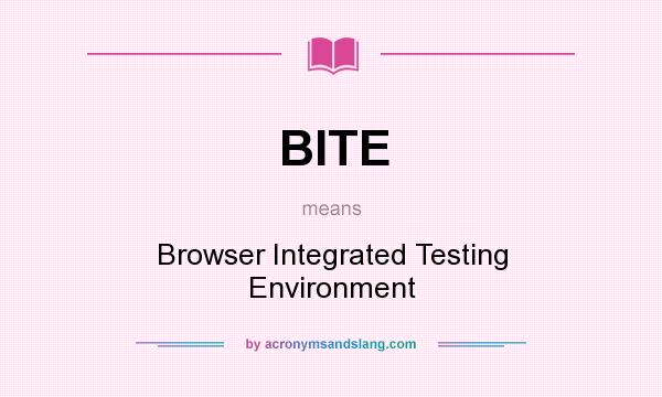 What does BITE mean? It stands for Browser Integrated Testing Environment