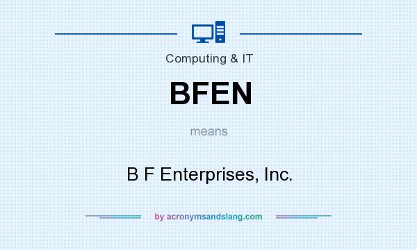 What does BFEN mean? It stands for B F Enterprises, Inc.