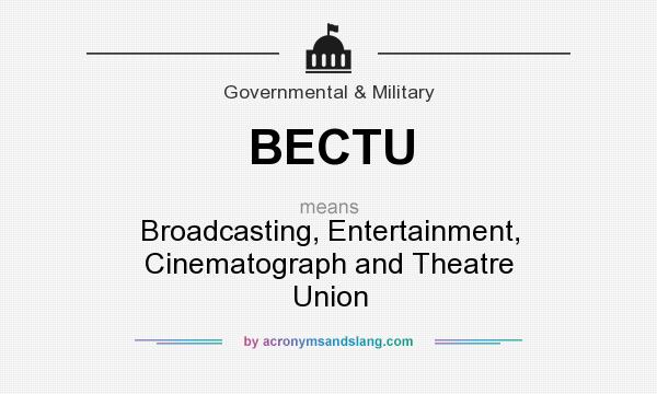 What does BECTU mean? It stands for Broadcasting, Entertainment, Cinematograph and Theatre Union