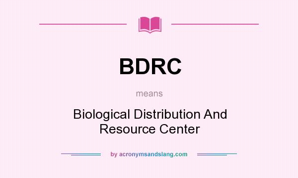 What does BDRC mean? It stands for Biological Distribution And Resource Center