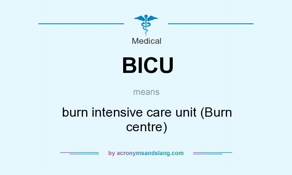What does BICU mean? It stands for burn intensive care unit (Burn centre)