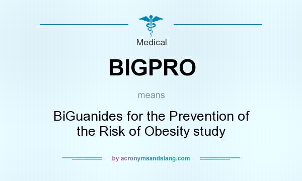 What does BIGPRO mean? It stands for BiGuanides for the Prevention of the Risk of Obesity study