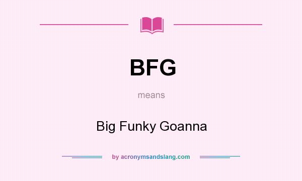 What does BFG mean? It stands for Big Funky Goanna