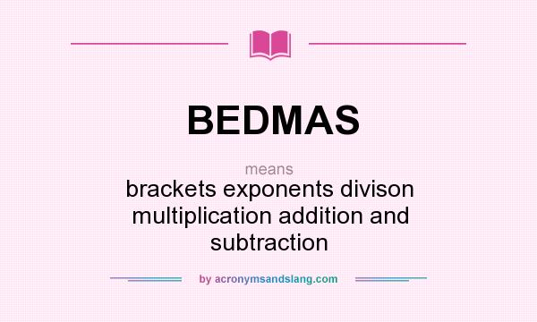 What does BEDMAS mean? It stands for brackets exponents divison multiplication addition and subtraction