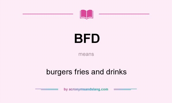 What does BFD mean? It stands for burgers fries and drinks