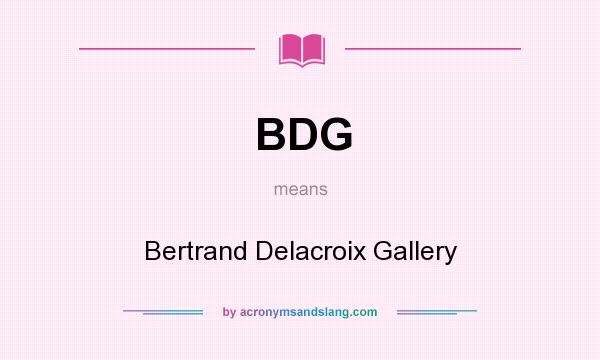 What does BDG mean? It stands for Bertrand Delacroix Gallery