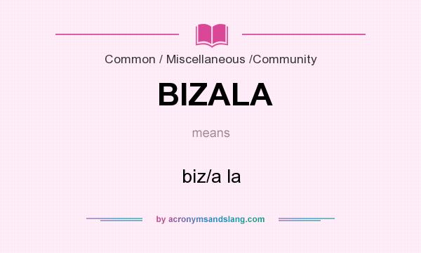 What does BIZALA mean? It stands for biz/a la