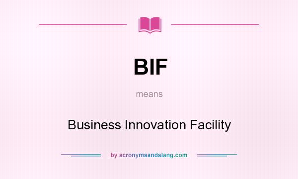 What does BIF mean? It stands for Business Innovation Facility