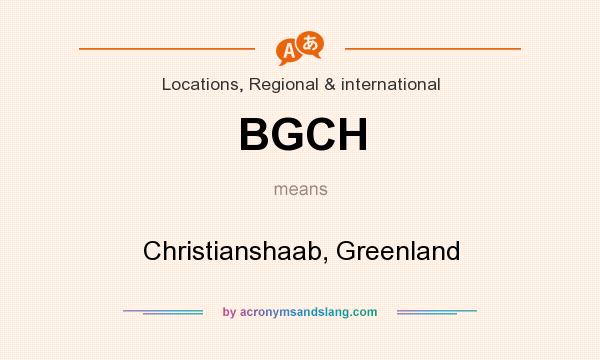 What does BGCH mean? It stands for Christianshaab, Greenland