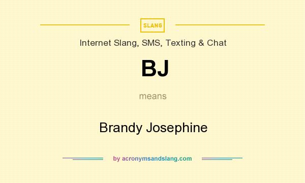 What does BJ mean? It stands for Brandy Josephine