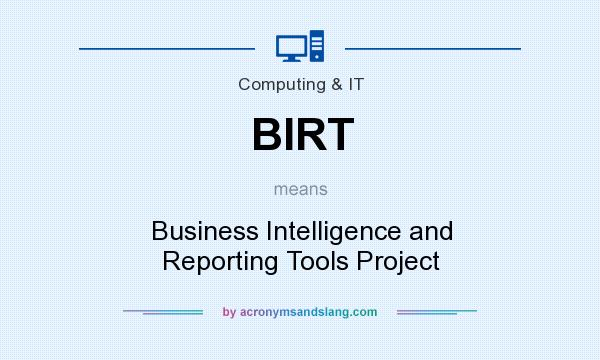 What does BIRT mean? It stands for Business Intelligence and Reporting Tools Project