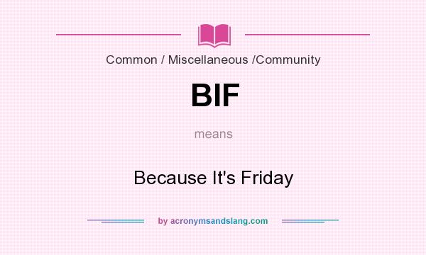 What does BIF mean? It stands for Because It`s Friday